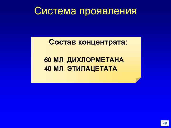 Система проявления Состав концентрата: 60 МЛ ДИХЛОРМЕТАНА 40 МЛ ЭТИЛАЦЕТАТА НК 