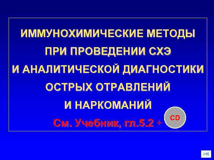 ИММУНОХИМИЧЕСКИЕ МЕТОДЫ ПРИ ПРОВЕДЕНИИ СХЭ И АНАЛИТИЧЕСКОЙ ДИАГНОСТИКИ ОСТРЫХ ОТРАВЛЕНИЙ И НАРКОМАНИЙ См. Учебник,
