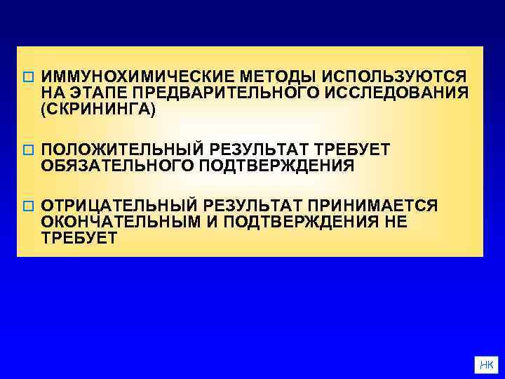 o ИММУНОХИМИЧЕСКИЕ МЕТОДЫ ИСПОЛЬЗУЮТСЯ НА ЭТАПЕ ПРЕДВАРИТЕЛЬНОГО ИССЛЕДОВАНИЯ (СКРИНИНГА) o ПОЛОЖИТЕЛЬНЫЙ РЕЗУЛЬТАТ ТРЕБУЕТ ОБЯЗАТЕЛЬНОГО