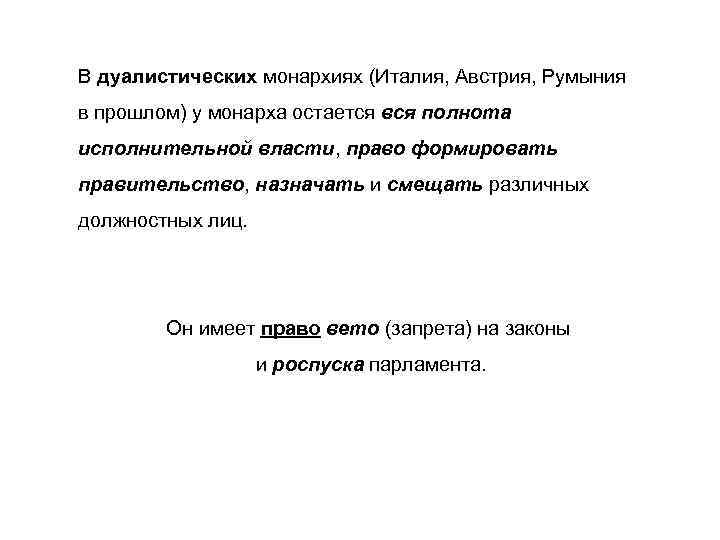 В дуалистических монархиях (Италия, Австрия, Румыния в прошлом) у монарха остается вся полнота исполнительной