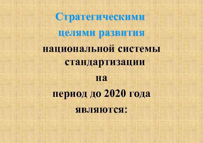 Стратегическими целями развития национальной системы стандартизации на период до 2020 года являются: 