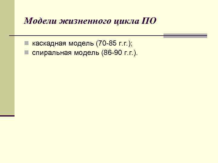 Модели жизненного цикла ПО n каскадная модель (70 -85 г. г. ); n спиральная