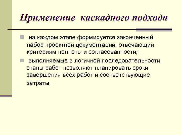 Применение каскадного подхода n на каждом этапе формируется законченный набор проектной документации, отвечающий критериям