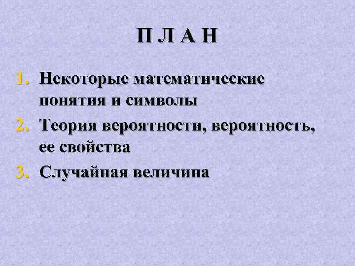 ПЛАН 1. Некоторые математические понятия и символы 2. Теория вероятности, вероятность, ее свойства 3.