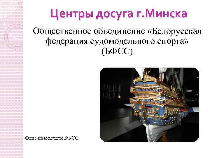 Центры досуга г. Минска Общественное объединение «Белорусская федерация судомодельного спорта» (БФСС) Одна из моделей