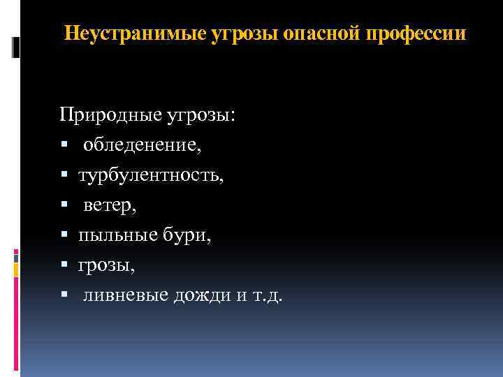 Неустранимые угрозы опасной профессии Природные угрозы: обледенение, турбулентность, ветер, пыльные бури, грозы, ливневые дожди