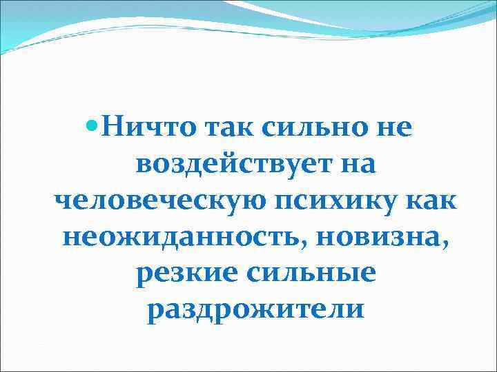  Ничто так сильно не воздействует на человеческую психику как неожиданность, новизна, резкие сильные