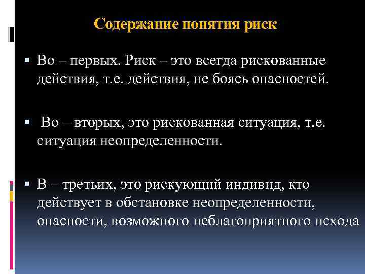 Содержание понятия риск Во – первых. Риск – это всегда рискованные действия, т. е.