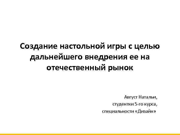 Создание настольной игры с целью дальнейшего внедрения ее на отечественный рынок Август Натальи, студентки