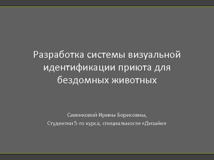 Разработка системы визуальной идентификации приюта для бездомных животных Савенковой Ирины Борисовны, Студентки 5 -го