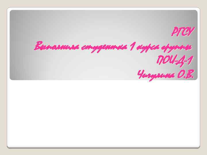 РГСУ Выполнила студентка 1 курса группы ПОИ-Д-1 Чичулина О. В. 
