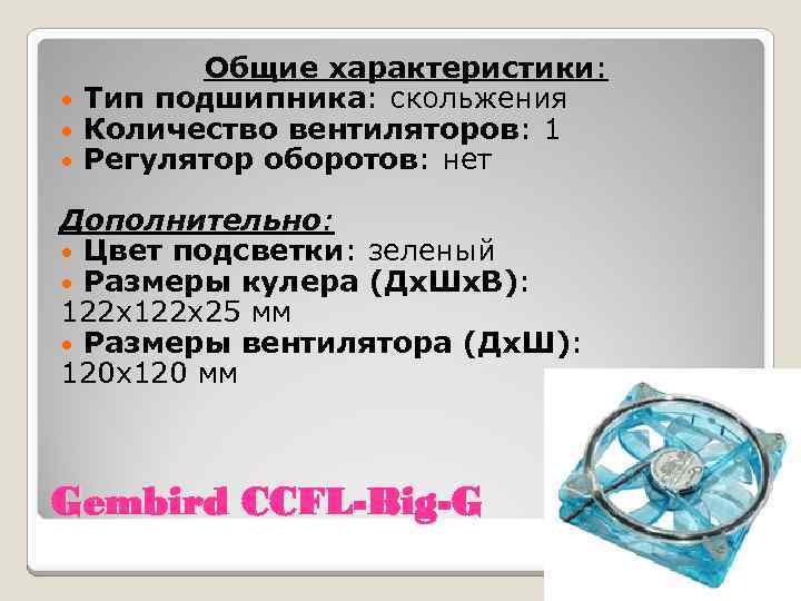 Общие характеристики: • Тип подшипника: скольжения • Количество вентиляторов: 1 • Регулятор оборотов: нет