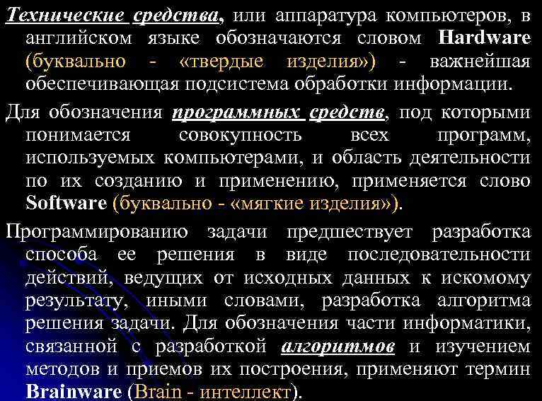 Технические средства, или аппаратура компьютеров, в английском языке обозначаются словом Hardware (буквально - «твердые