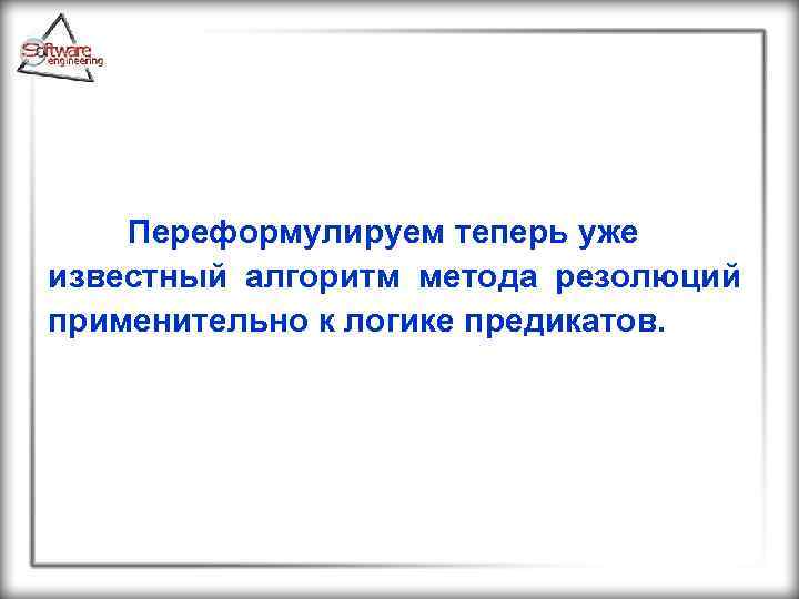 Переформулируем теперь уже известный алгоритм метода резолюций применительно к логике предикатов. 