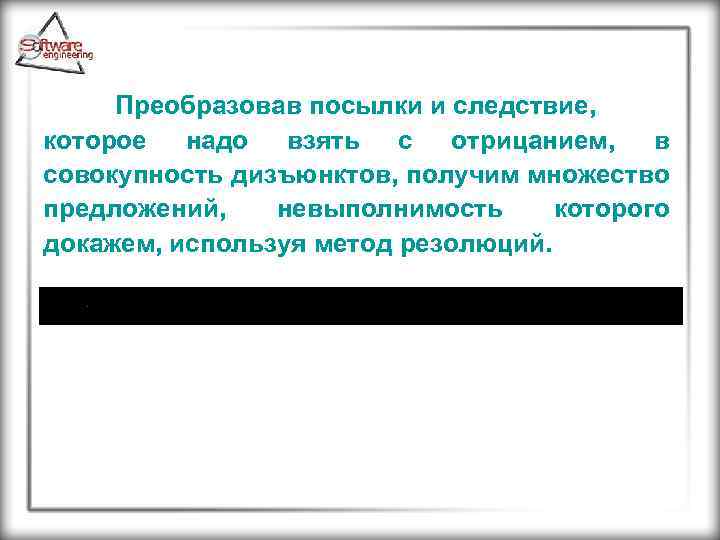 Преобразовав посылки и следствие, которое надо взять с отрицанием, в совокупность дизъюнктов, получим множество