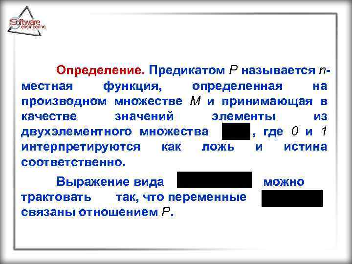 Определение. Предикатом Р называется nместная функция, определенная на производном множестве М и принимающая в