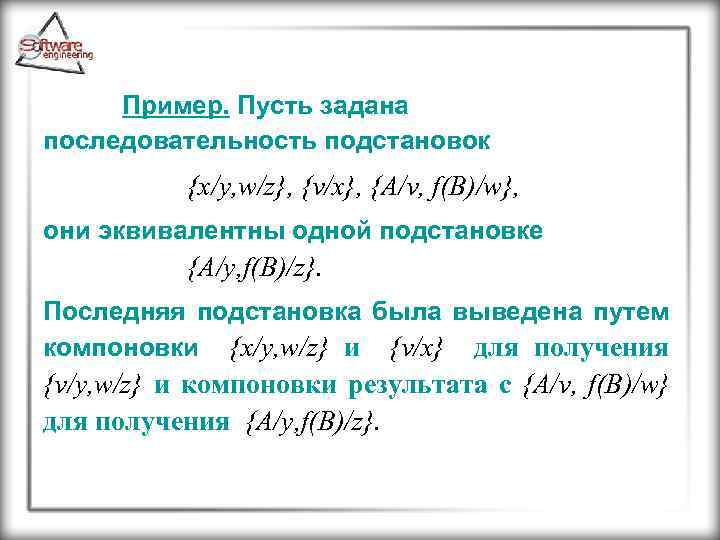 Пример. Пусть задана последовательность подстановок {x/y, w/z}, {v/x}, {A/v, f(B)/w}, они эквивалентны одной подстановке