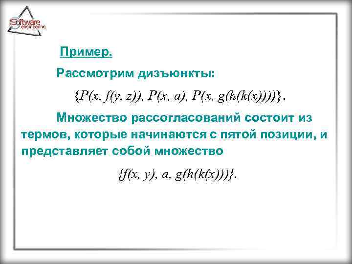 Пример. Рассмотрим дизъюнкты: {P(x, f(y, z)), P(x, a), P(x, g(h(k(x))))}. Множество рассогласований состоит из