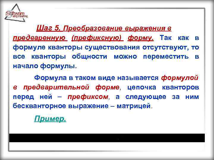 Шаг 5. Преобразование выражения в предваренную (префиксную) форму. Так как в формуле кванторы существования