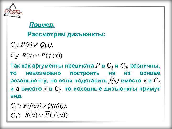 Пример. Рассмотрим дизъюнкты: C 1: P(x) Q(x), C 2: Так как аргументы предиката Р