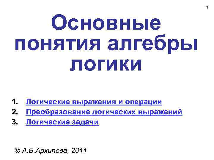 1 Основные понятия алгебры логики 1. Логические выражения и операции 2. Преобразование логических выражений