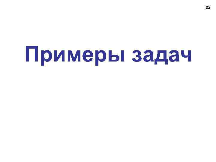 22 Примеры задач 