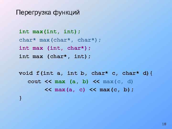 Перегрузка функций int max(int, int); char* max(char*, char*); int max (int, char*); int max