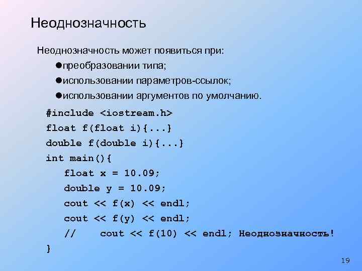 Неоднозначность может появиться при: lпреобразовании типа; lиспользовании параметров-ссылок; lиспользовании аргументов по умолчанию. #include <iostream.