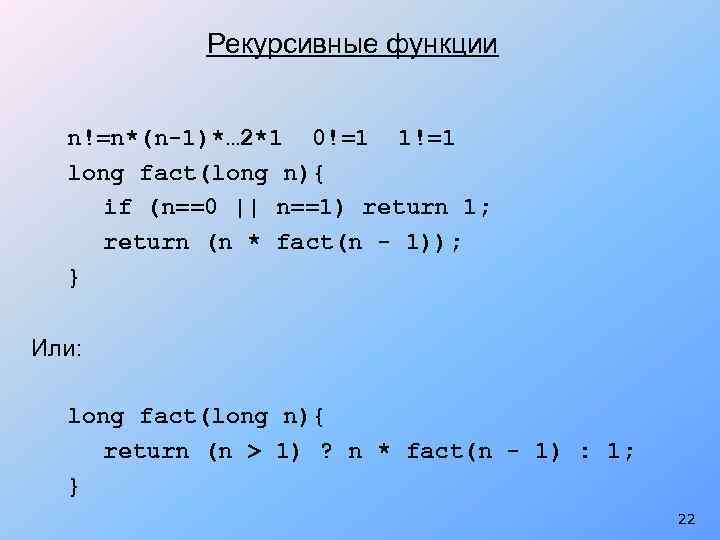 Рекурсивные функции n!=n*(n-1)*… 2*1 0!=1 1!=1 long fact(long n){ if (n==0 || n==1) return