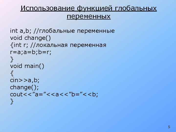 Использование функцией глобальных переменных int a, b; //глобальные переменные void change() {int r; //локальная