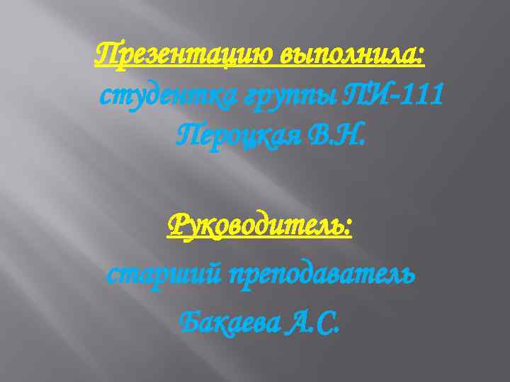 Презентацию выполнила: студентка группы ПИ-111 Пероцкая В. Н. Руководитель: старший преподаватель Бакаева А. С.