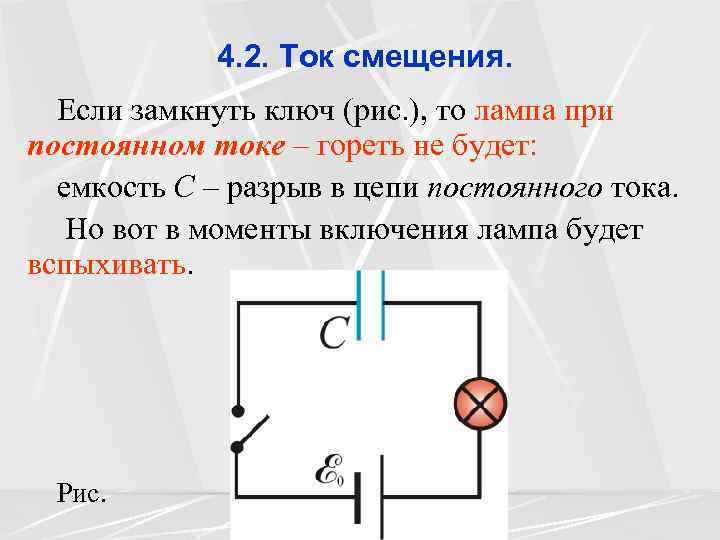 4. 2. Ток смещения. Если замкнуть ключ (рис. ), то лампа при постоянном токе