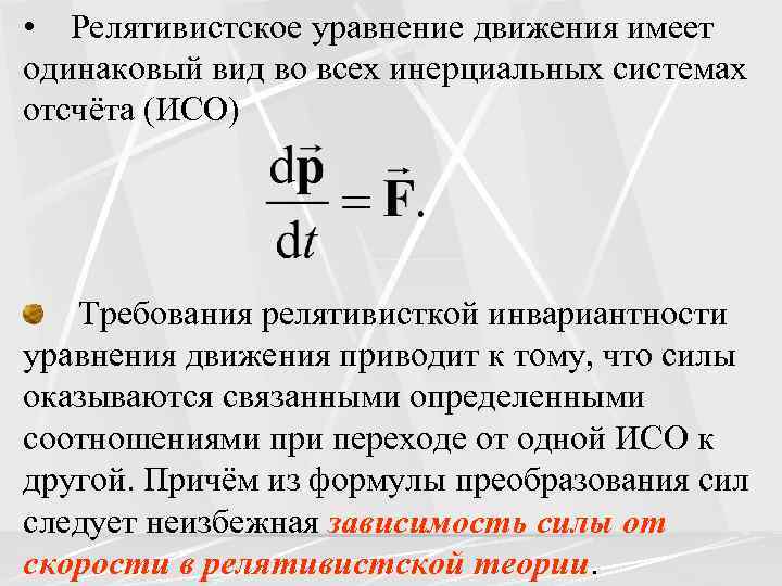  • Релятивистское уравнение движения имеет одинаковый вид во всех инерциальных системах отсчёта (ИСО)