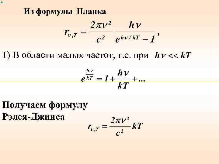 х Из формулы Планка 1) В области малых частот, т. е. при Получаем формулу