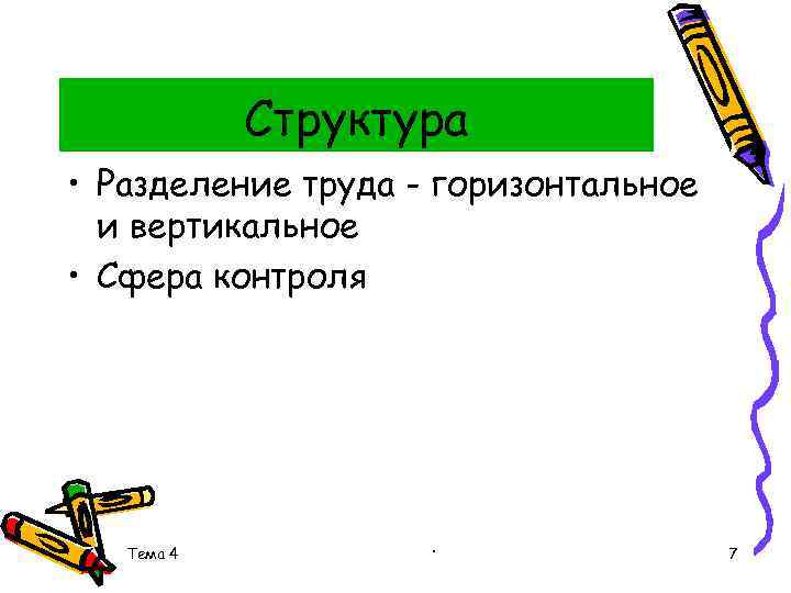 Структура • Разделение труда - горизонтальное и вертикальное • Сфера контроля Тема 4 .