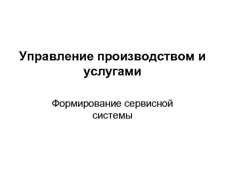 Управление производством и услугами Формирование сервисной системы 