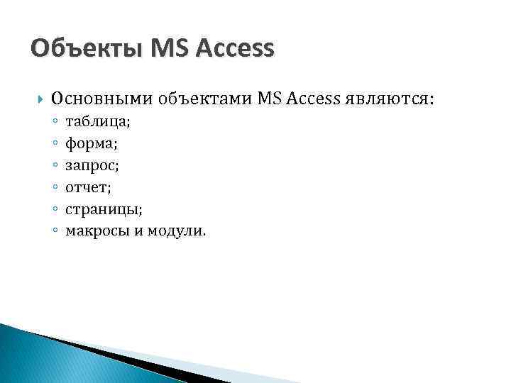 Объекты MS Access Основными объектами MS Access являются: ◦ ◦ ◦ таблица; форма; запрос;