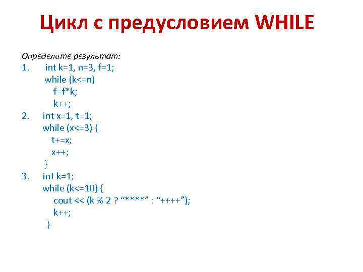 Цикл с предусловием WHILE Определите результат: 1. int k=1, n=3, f=1; while (k<=n) f=f*k;