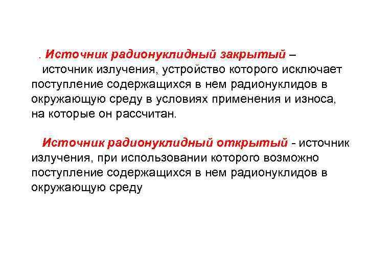 . Источник радионуклидный закрытый – источник излучения, устройство которого исключает поступление содержащихся в нем