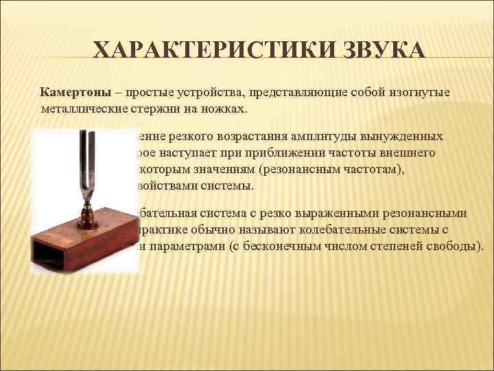 ХАРАКТЕРИСТИКИ ЗВУКА Камертоны – простые устройства, представляющие собой изогнутые металлические стержни на ножках. Резонанс