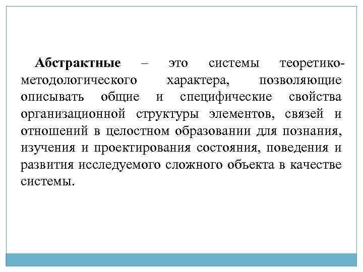 Абстрактные – это системы теоретикометодологического характера, позволяющие описывать общие и специфические свойства организационной структуры