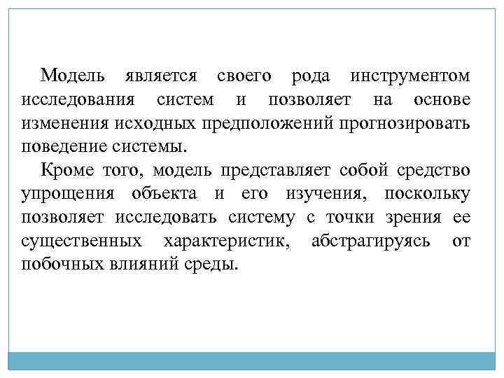 Модель является своего рода инструментом исследования систем и позволяет на основе изменения исходных предположений