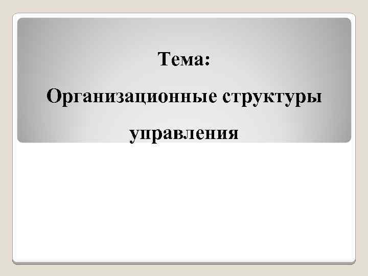 Тема: Организационные структуры управления 