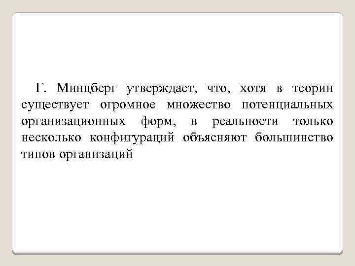 Г. Минцберг утверждает, что, хотя в теории существует огромное множество потенциальных организационных форм, в