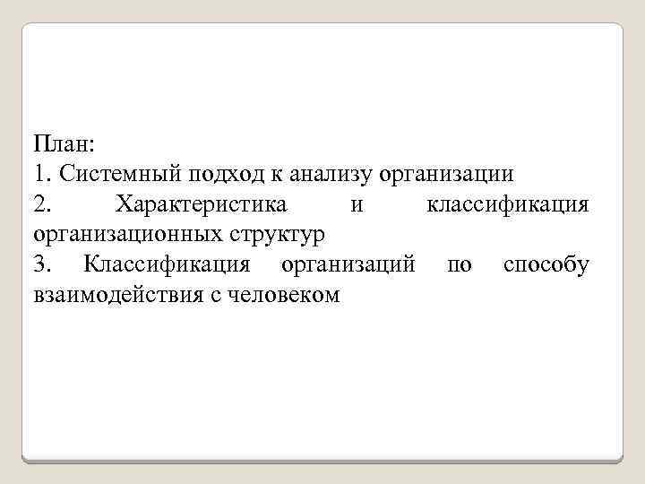 План: 1. Системный подход к анализу организации 2. Характеристика и классификация организационных структур 3.