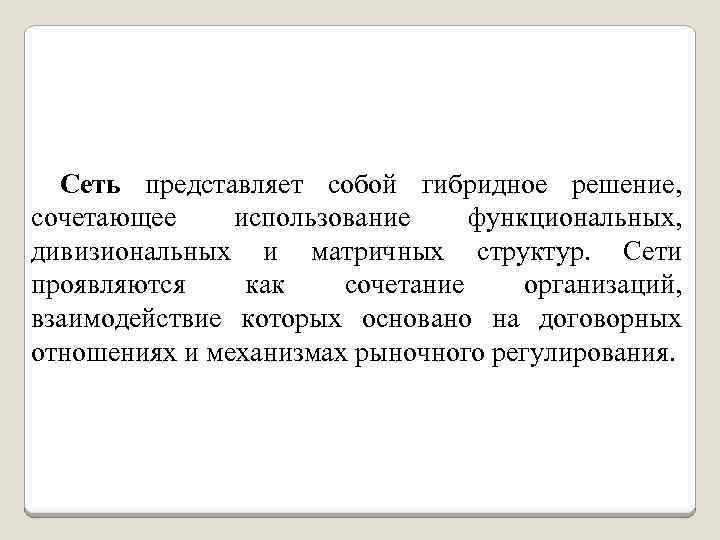 Сеть представляет собой гибридное решение, сочетающее использование функциональных, дивизиональных и матричных структур. Сети проявляются