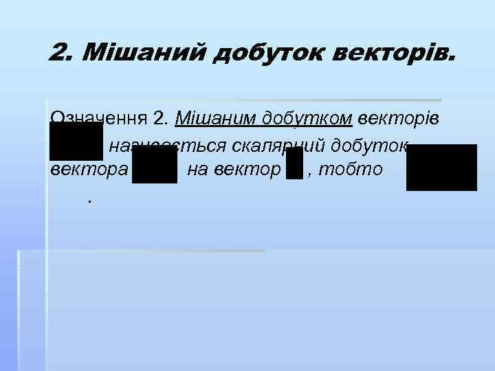 2. Мішаний добуток векторів. Означення 2. Мішаним добутком векторів називається скалярний добуток вектора на