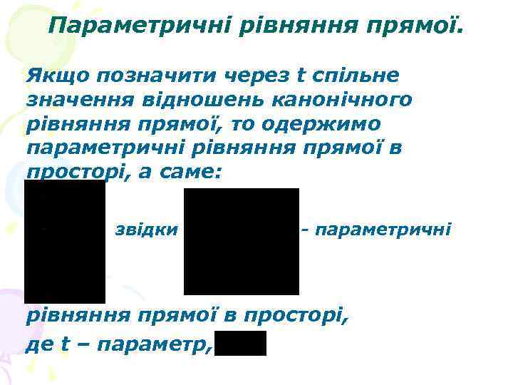Параметричні рівняння прямої. Якщо позначити через t спільне значення відношень канонічного рівняння прямої, то