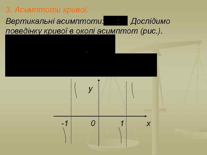 3. Асимптоти кривої. Вертикальні асимптоти: . Дослідимо поведінку кривої в околі асимптот (рис. ).