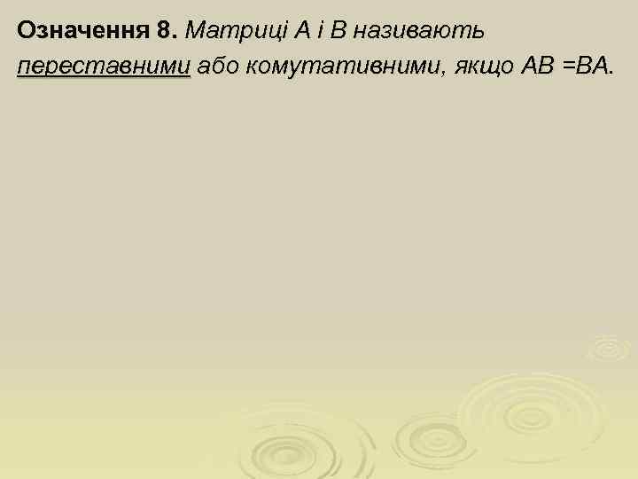 Означення 8. Матриці A і B називають переставними або комутативними, якщо AB =BA. 